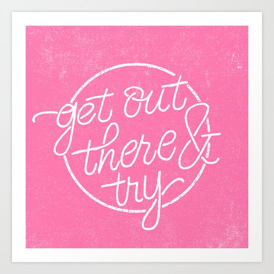 GET OUT THERE & TRY Art Print