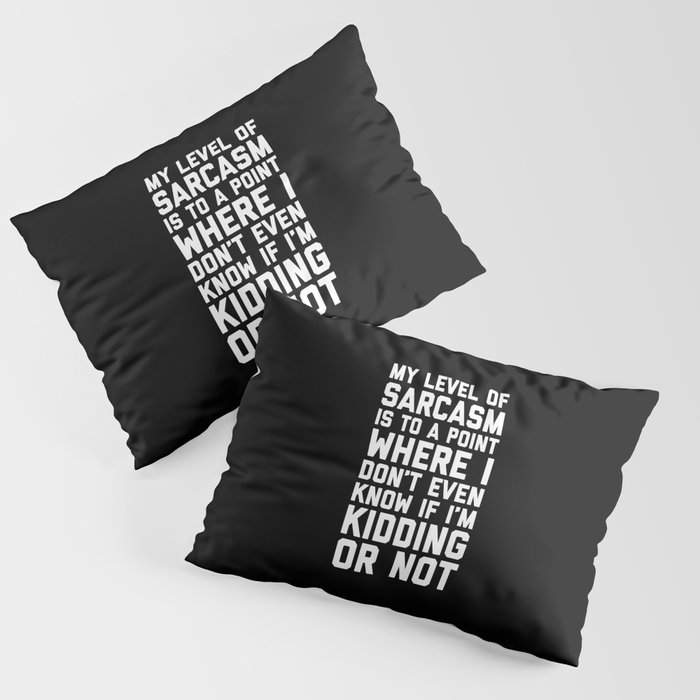 Level Of Sarcasm Funny Sarcastic Offensive Quote Pillow Sham