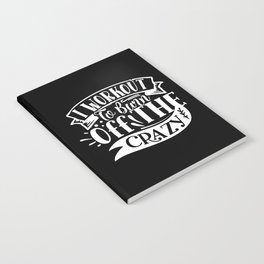 I Workout To Burn Off The Crazy Funny Quote Gym Addict Notebook