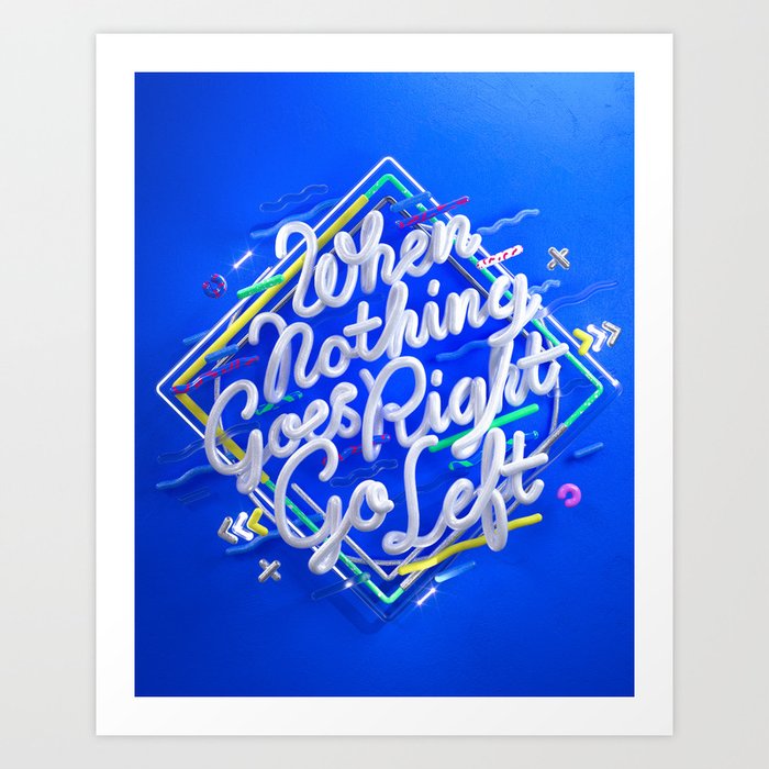 When Nothing Goes Right Go Left Art Print