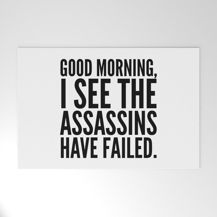 Good morning, I see the assassins have failed. Welcome Mat