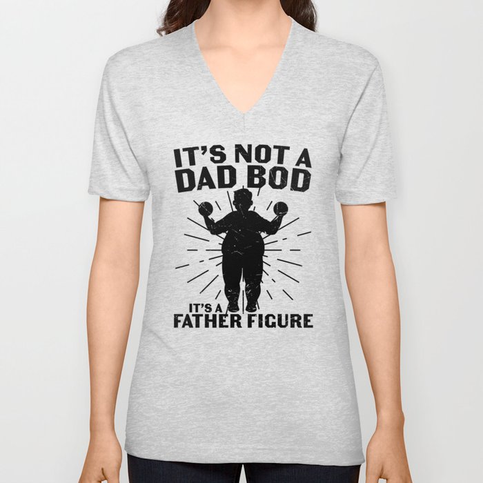 It's Not A Dad Bod It's A Father Figure V Neck T Shirt