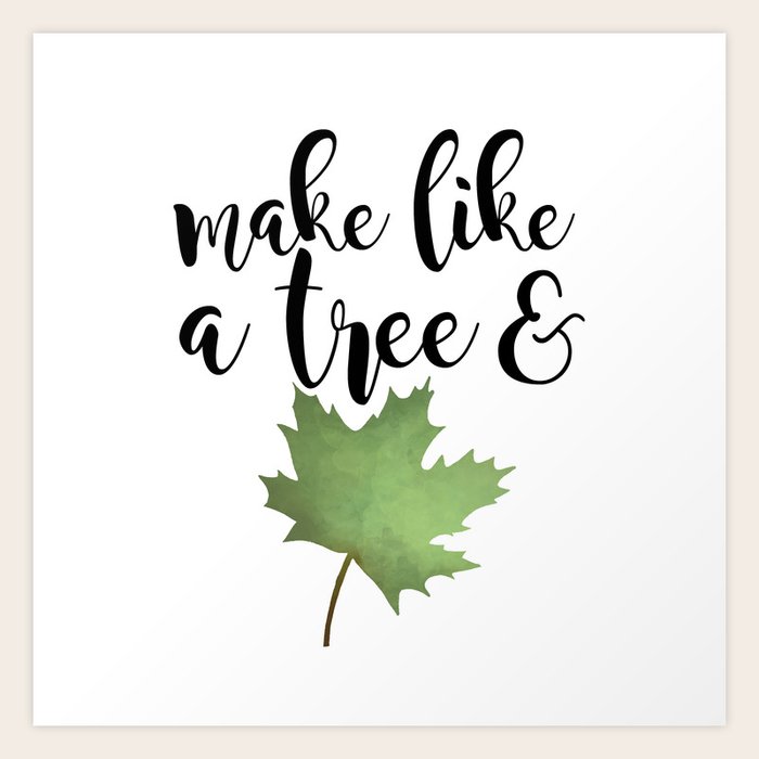 Make Like A Tree And Leaf Art Print by A Little Leafy | Society6