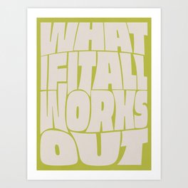 What If It All Works Out Art Print