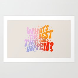 What's the best that could happen? Art Print
