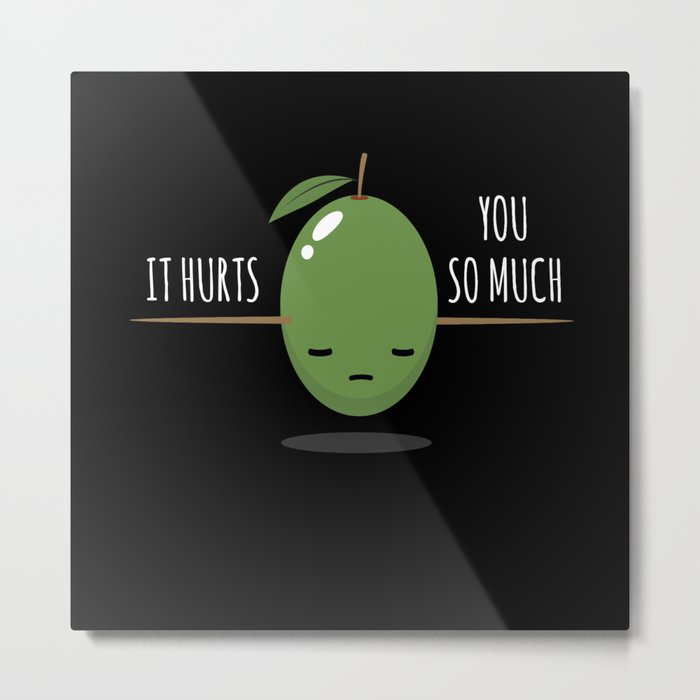 You So Much It Hurts Olives Metal Print