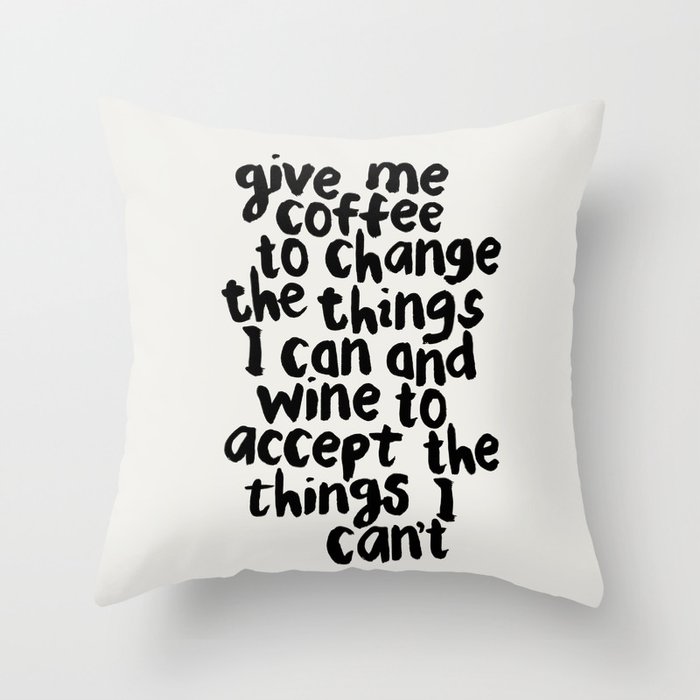 Give Me Coffee to Change the Things I Can and Wine to Accept the Things I Can't Throw Pillow