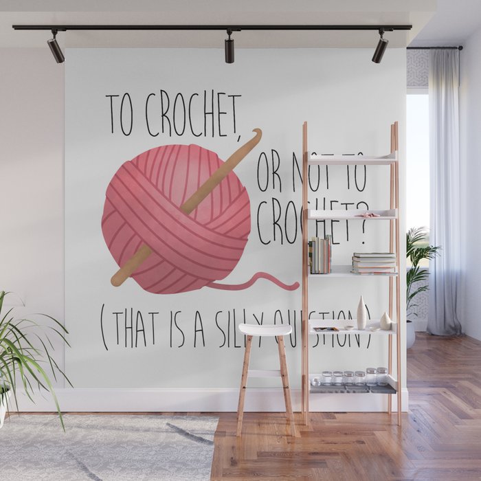 To Crochet, Or Not To Crochet? (That Is A Silly Question) Wall Mural