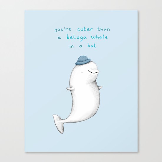 You're Cuter than a Beluga Whale in a Hat Canvas Print
