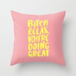 Bitch Relax You're Doing Great Throw Pillow