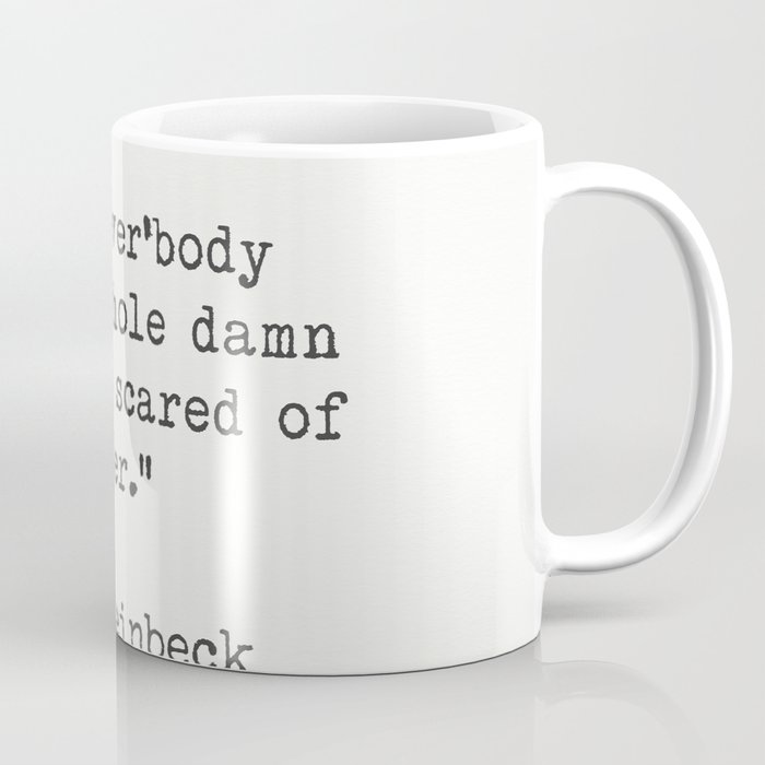 John Steinbeck. Maybe ever’body in the whole damn world is scared of each other. Coffee Mug