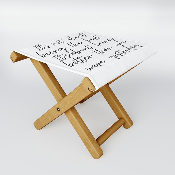 It's not about being the best, It's about being better than you were yesterday Folding Stool