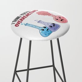 I Think You're Overreacting - Funny Chemistry Bar Stool