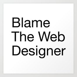 Blame the Web Designer Art Print