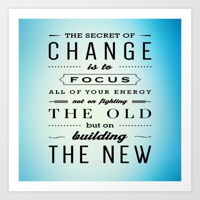 The Secret Of Change Is To Focus All Of Your Energy Inspiration Typography Quote Art Print By Creative Ideaz Society6