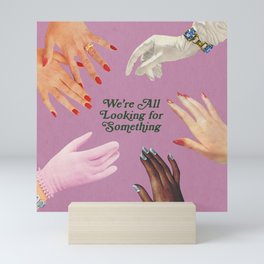 We're All Looking For Something Mini Art Print