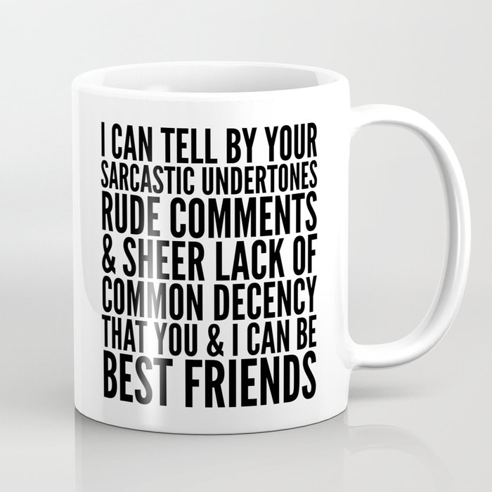 I CAN TELL BY YOUR SARCASTIC UNDERTONES, RUDE COMMENTS... CAN BE BEST FRIENDS Coffee Mug