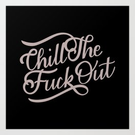Chill The F*** Out Art Print