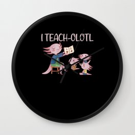 I Teach-olotl Axolotl Teacher Pun Lesson Wall Clock