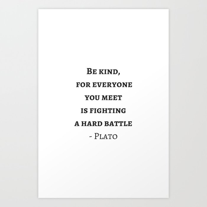 Greek Philosophy Quotes - Plato - Be kind to everyone you meet Art Print