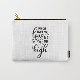 When They Go Low We Go High Inspiration Quote Art  Carry-All Pouch