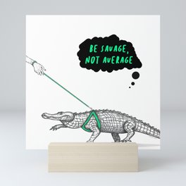 Be savage, not average Mini Art Print