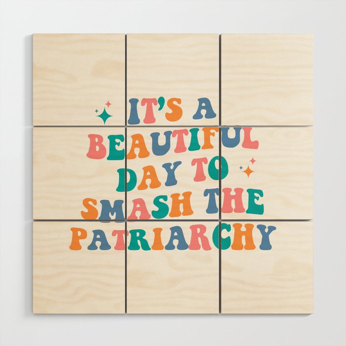 It's a beautiful day to smash the patriarchy Wood Wall Art