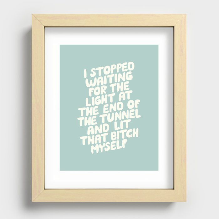 I Stopped Waiting for the Light at the End of the Tunnel and Lit that Bitch Myself Recessed Framed Print