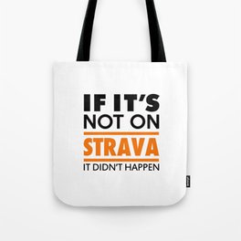 If it's not on strava it didn't happen Tote Bag