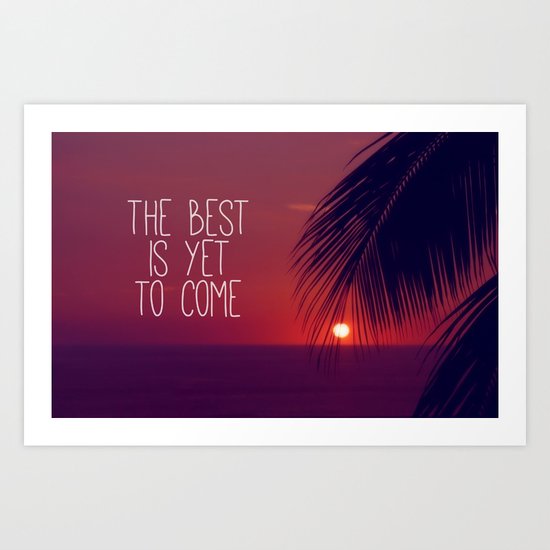 the best is yet to come Art Print