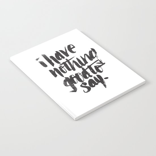 I HAVE NOTHING GOOD TO SAY Notebook