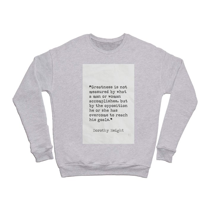 Greatness is not measured by what a man or woman accomplishes, but... Dorothy H. Crewneck Sweatshirt