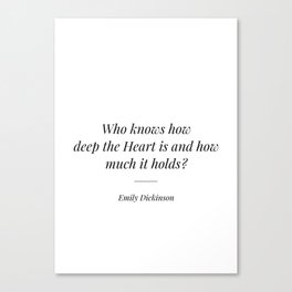 Who knows how deep the Heart is and how much it holds quote Canvas Print