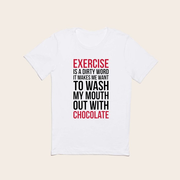 Exercise Is A Dirty Word Chocolate Funny Quote T Shirt