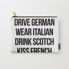 Drive German, Wear Italian, Drink Scotch, Kiss French Carry-All Pouch | Black And White, Funny, Italian, Quote, German, Digital, Scotch, Typography, Smart, Bold 