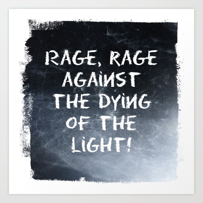 Rage Rage Against The Dying Of The Light Art Print By Uteb Society6