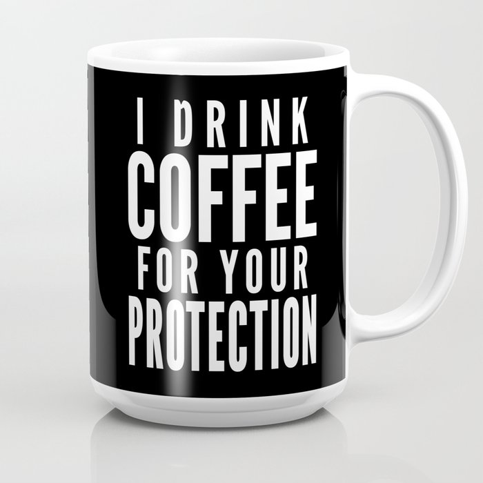 I Drink Coffee For Your Protection Black White Coffee Mug By Creativeangel Society6
