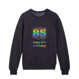 [ Thumbnail: 85th Birthday - Fun Rainbow Spectrum Gradient Pattern Text, Bursting Fireworks Inspired Background Kids Crewneck ]