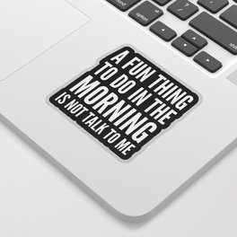 A Fun Thing To Do In The Morning Is Not Talk To Me (Black & White) Sticker