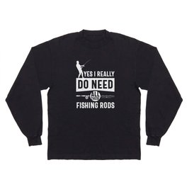 I Really Need All These Fishing Rods Long Sleeve T-shirt
