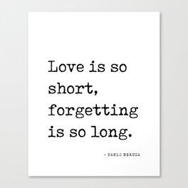 Love is so short, forgetting is so long - Pablo Neruda Quote - Literature - Typewriter Print Canvas Print