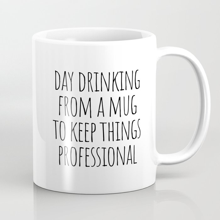 Day Drinking From A Mug To Keep Things Professional Coffee Mug