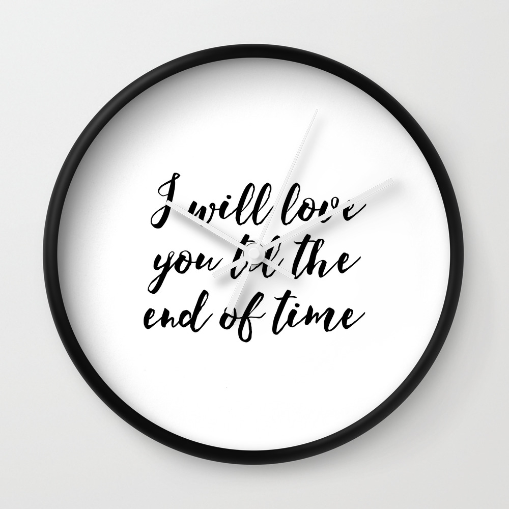 Instant Download I Ll Love You Till The End Inspirational Art Wedding Printable Art Positive Quote Wall Clock By Typodesign Society6 Instant Download I Ll Love You Till The End Inspirational Art Wedding Printable Art Positive Quote Wall Clock By Typodesign Society6