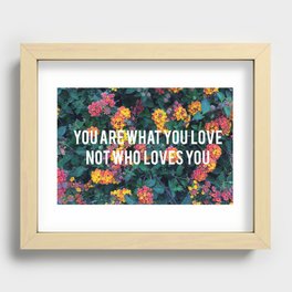 You Are What You Love Not Who Loves You Recessed Framed Print