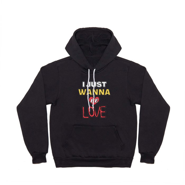 I Just Wanna Be Loved Quote -Humor Inspirational Cool Positive Hoody