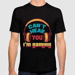 Can not hear you I'm gaming - gamers T-shirt