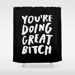 You're Doing Great Bitch Shower Curtain