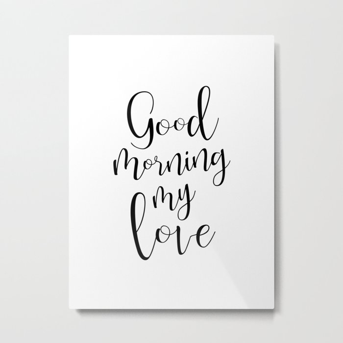 Good Morning My Love - black on white #love #decor #valentines Metal Print