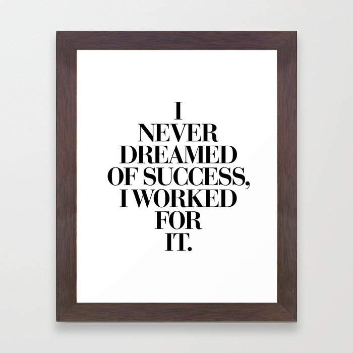 I Never Dreamed Of Success I Worked For It black and white typography poster design home wall decor Framed Art Print