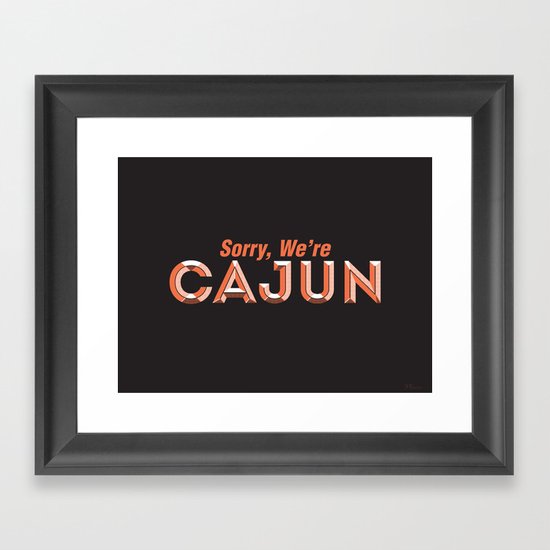 Sorry, We're Cajun Framed Art Print